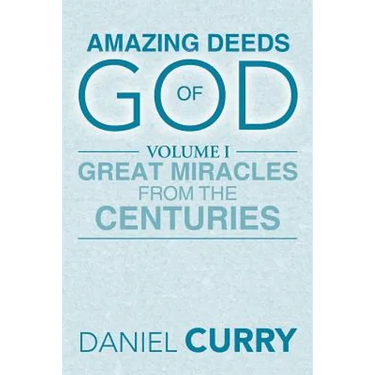 Amazing Deeds of God: Volume I Great Miracles from the Centuries