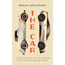 The Car: The Rise and Fall of the Machine That Made the Modern World