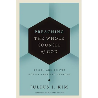 Preaching the Whole Counsel of God: Design and Deliver Gospel-Centered Sermons