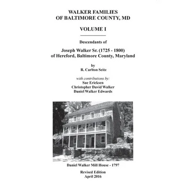 Walker Families of Baltimore County, MD: The Descendants of Joseph Walker Sr. (1725 - 1800) of Hereford, Baltimore County, Maryland - Volume I