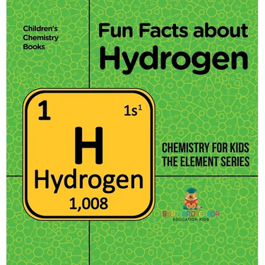Fun Facts about Hydrogen: Chemistry for Kids The Element Series Children's Chemistry Books