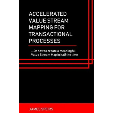 Accelerated Value Stream Mapping for Transactional Processes: ....Or how to create a meaningful Value Stream Map in half the time