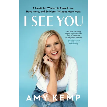 I See You: A Guide for Women to Make More, Have More, and Be More-Without More Work