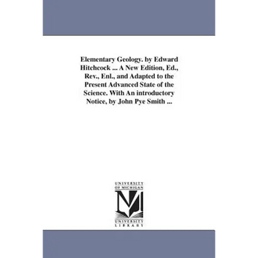 Elementary Geology. by Edward Hitchcock ... A New Edition, Ed., Rev., Enl., and Adapted to the Present Advanced State of the Science. With An introduc