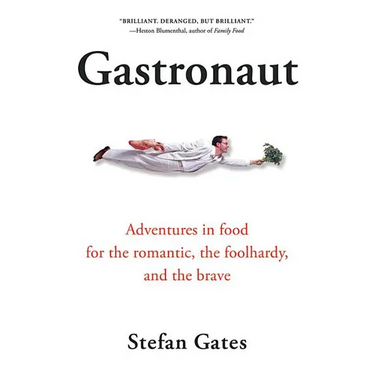 Gastronaut: Adventures in Food for the Romantic, the Foolhardy, and the Brave