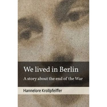 We Lived in Berlin: A Story About the End of the War