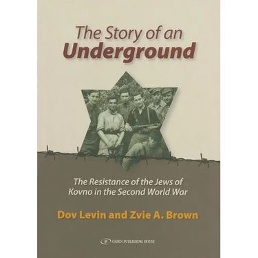 The Story of an Underground: The Resistance of the Jews of Kovno in the Second World War