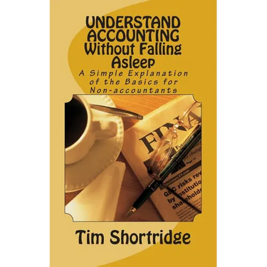 UNDERSTAND ACCOUNTING Without Falling Asleep: A Simple Explanation of the Basics for Non-accountants