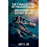 The Foundations of Paleontology Unearthing the History of Life