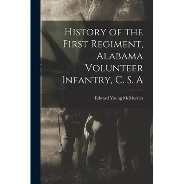 History of the First Regiment, Alabama Volunteer Infantry, C. S. A