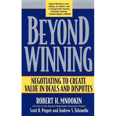 Beyond Winning: Negotiating to Create Value in Deals and Disputes