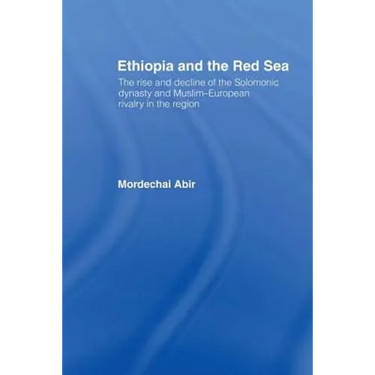 Ethiopia and the Red Sea: The Rise and Decline of the Solomonic Dynasty and Muslim European Rivalry in the Region