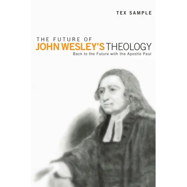 The Future of John Wesley's Theology: Back to the Future with the Apostle Paul