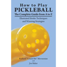 How to Play Pickleball: The Complete Guide from A to Z: Illustrated Stroke Techniques and Winning Strategies