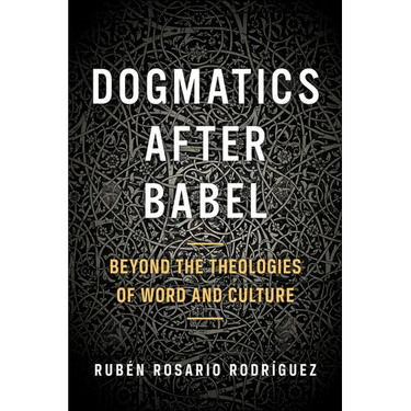 Dogmatics After Babel: Beyond the Theologies of Word and Culture