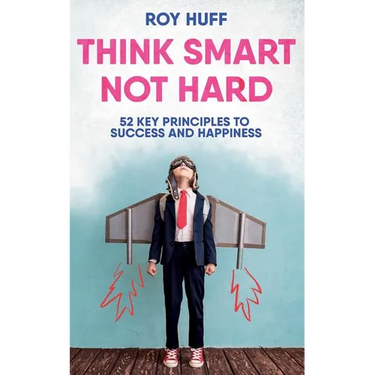 Think Smart Not Hard: 52 Key Principles to Success and Happiness