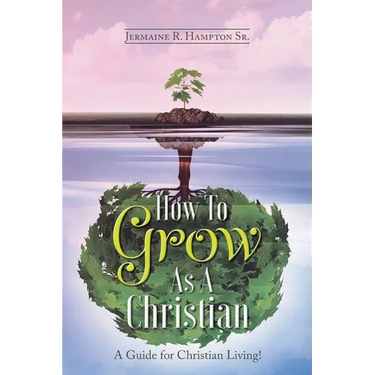 How to Grow as a Christian: A Guide for Christian Living!