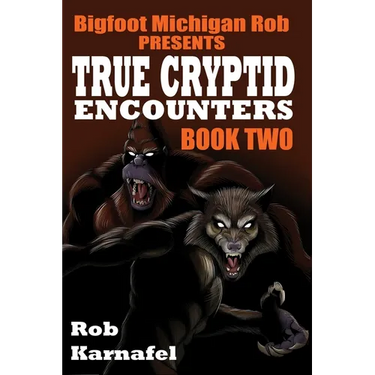 Bigfoot Michigan Rob Presents - True Cryptid Encounters: Book Two
