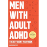 Men With Adult ADHD: The Efficient Playbook to Break Free From Feelings of Failure, Improve Focus, Understand Executive Dysfunction, and Ma