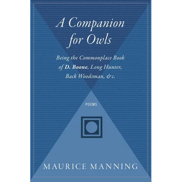 A Companion for Owls: Being the Commonplace Book of D. Boone, Long Hunter, Back Woodsman, & C.