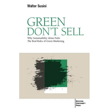 Green Don't Sell: Why Sustainability Alone Fails: The Real Rules of Green Marketing