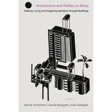 Architecture and Politics in Africa: Making, Living and Imagining Identities Through Buildings
