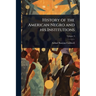 History of the American Negro and his Institutions
