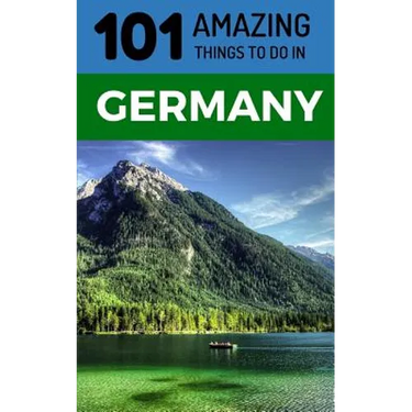 101 Amazing Things to Do in Germany: Germany Travel Guide