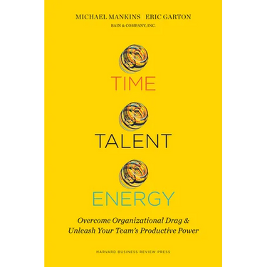 Time, Talent, Energy: Overcome Organizational Drag and Unleash Your Team's Productive Power