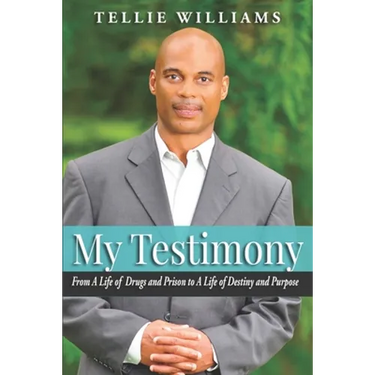 My Testimony: From A Life of Drugs and Prison to A Life of Destiny and Purpose