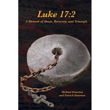 Luke 17: 2: A Memoir of Abuse, Recovery, and Triumph