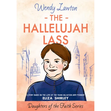 The Hallelujah Lass: A Story Based on the Life of Salvation Army Pioneer Eliza Shirley