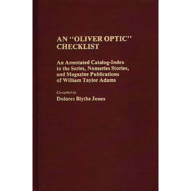 An Oliver Optic Checklist: An Annotated Catalog-Index to the Series, Nonseries Stories, and Magazine Publications of William Taylor Adams
