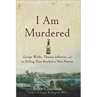 I Am Murdered: George Wythe, Thomas Jefferson, and the Killing That Shocked a New Nation
