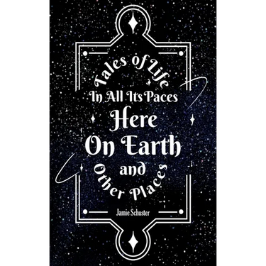 Tales Of Life In All Its Paces Here On Earth And Other Places