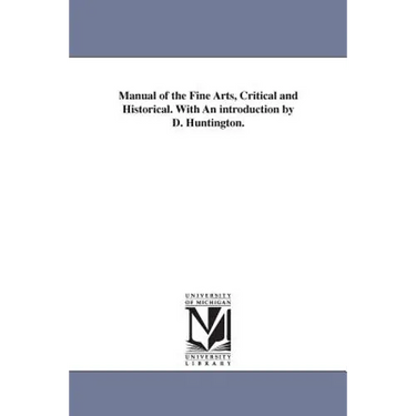 Manual of the Fine Arts, Critical and Historical. With An introduction by D. Huntington.