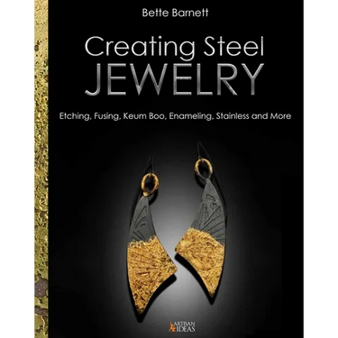 Creating Steel Jewelry: Etching, Fusing, Keum Boo, Enameling, Stainless and More