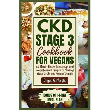 CKD Stage 3 Cookbook for Vegans: 60 Plant-Based Low Sodium and Low Potassium Recipes to Manage Stage 3 Chronic Kidney Disease