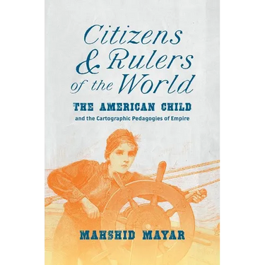 Citizens and Rulers of the World: The American Child and the Cartographic Pedagogies of Empire