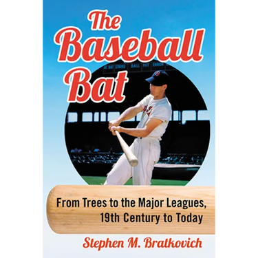 The Baseball Bat: From Trees to the Major Leagues, 19th Century to Today