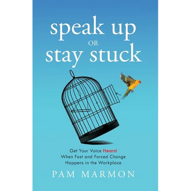 Speak Up or Stay Stuck: Get Your Voice Heard When Fast and Forced Change Happens in the Workplace