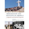 Immigration and Religion in America: Comparative and Historical Perspectives