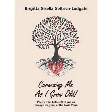 Caressing Me as I Grow Old!: Poetry from Before 2018 and on Through the Years of the Covid Virus.