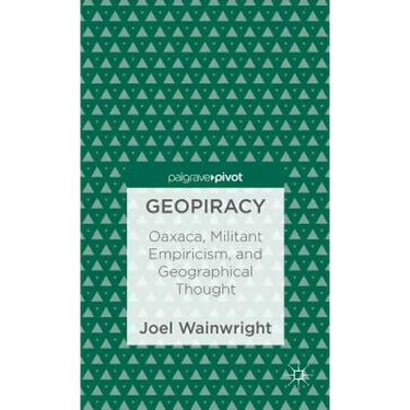 Geopiracy: Oaxaca, Militant Empiricism, and Geographical Thought