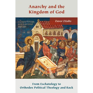 Anarchy and the Kingdom of God: From Eschatology to Orthodox Political Theology and Back