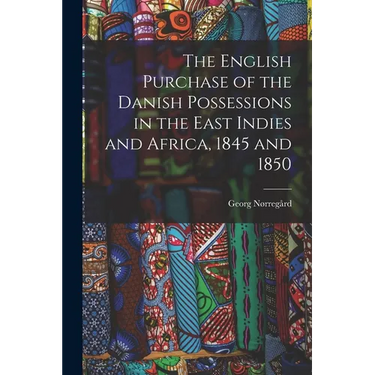 The English Purchase of the Danish Possessions in the East Indies and Africa, 1845 and 1850