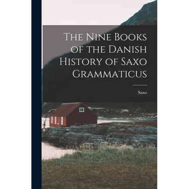 The Nine Books of the Danish History of Saxo Grammaticus