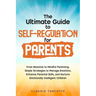The Ultimate Guide to Self-Regulation for Parents: From Reactive to Mindful Parenting. Simple Strategies to Manage Emotions, Enhance Parental Skills,