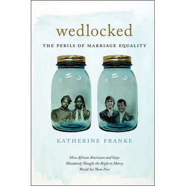 Wedlocked: The Perils of Marriage Equality