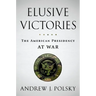 Elusive Victories: The American Presidency at War